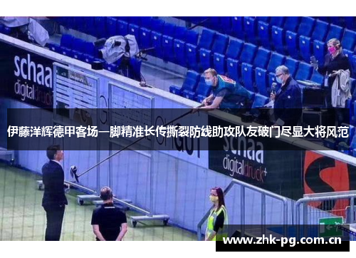 伊藤洋辉德甲客场一脚精准长传撕裂防线助攻队友破门尽显大将风范